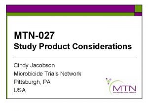 MTN027 Study Product Considerations Cindy Jacobson Microbicide Trials