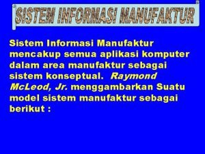 Sistem Informasi Manufaktur mencakup semua aplikasi komputer dalam