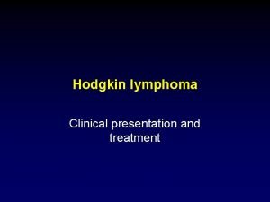 Hodgkin lymphoma Clinical presentation and treatment Hodgkin lymphoma