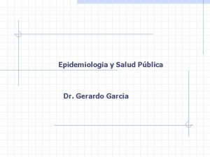 Epidemiologia y Salud Pblica Dr Gerardo Garcia Investigacin