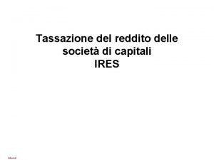 Tassazione del reddito delle societ di capitali IRES