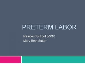 PRETERM LABOR Resident School 8316 Mary Beth Sutter