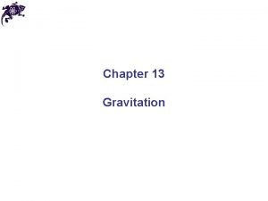 Chapter 13 Gravitation Newtons law of gravitation Any