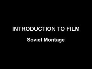 INTRODUCTION TO FILM Soviet Montage Key Terms Soviet