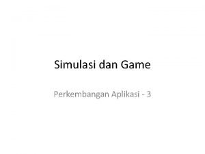 Simulasi dan Game Perkembangan Aplikasi 3 Tujuan Memberikan