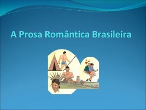 A Prosa Romntica Brasileira A PROSA ROM NTICA