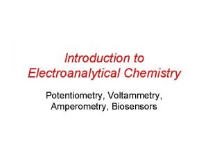 Introduction to Electroanalytical Chemistry Potentiometry Voltammetry Amperometry Biosensors