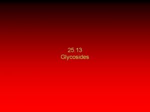 25 13 Glycosides Glycosides have a substituent other