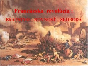 Franczska revolcia BRATSTVO ROVNOS SLOBODA Ako dolo k