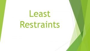 Least Restraints What are restraints Any measure intended