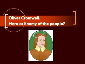 Oliver Cromwell Hero or Enemy of the people