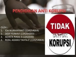 PENDIDIKAN ANTI KORUPSI OLEH 1 IDA NURMAYANTI 134254054