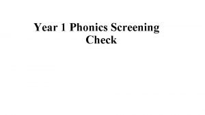 Year 1 Phonics Screening Check What is the