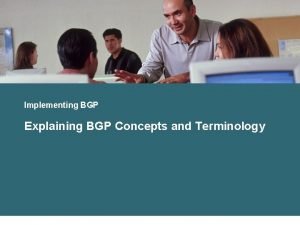 Implementing BGP Explaining BGP Concepts and Terminology Using