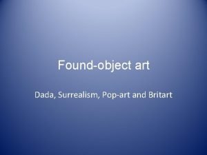 Foundobject art Dada Surrealism Popart and Britart What