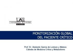 MONITORIZACIN GLOBAL DEL PACIENTE CRTICO Prof Dr Abelardo