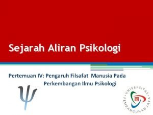 Sejarah Aliran Psikologi Pertemuan IV Pengaruh Filsafat Manusia