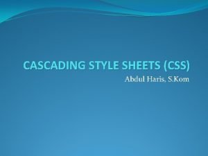 CASCADING STYLE SHEETS CSS Abdul Haris S Kom