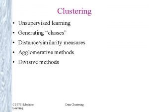 Clustering Unsupervised learning Generating classes Distancesimilarity measures Agglomerative