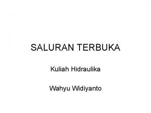 SALURAN TERBUKA Kuliah Hidraulika Wahyu Widiyanto Pengertian Saluran