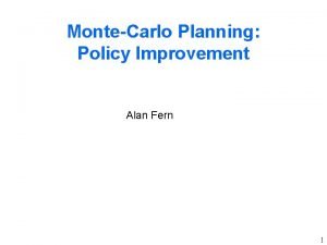 MonteCarlo Planning Policy Improvement Alan Fern 1 MonteCarlo
