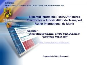 ROMANIA MINISTERUL COMUNICATIILOR SI TEHNOLOGIEI INFORMATIEI Sistemul Informatic