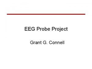 EEG Probe Project Grant G Connell EEG Probe EEG Probe Project Grant G Connell EEG Probe