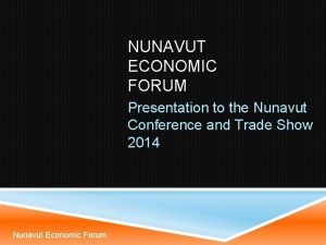 NUNAVUT ECONOMIC FORUM Presentation to the Nunavut Conference