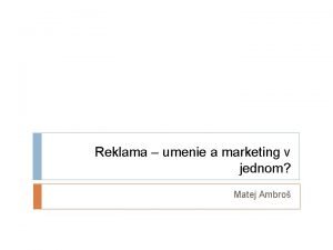 Reklama umenie a marketing v jednom Matej Ambro