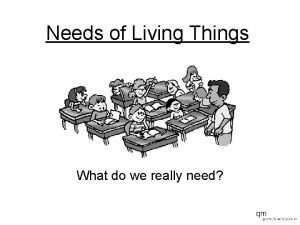 Needs of Living Things What do we really