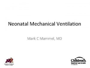Neonatal Mechanical Ventilation Mark C Mammel MD University