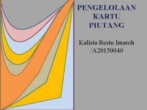 PENGELOLAAN KARTU PIUTANG Kalista Restu Imaroh A 20150040