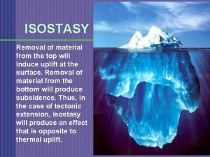 ISOSTASY Removal of material from the top will