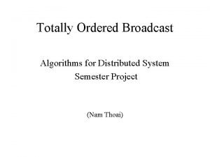 Totally Ordered Broadcast Algorithms for Distributed System Semester