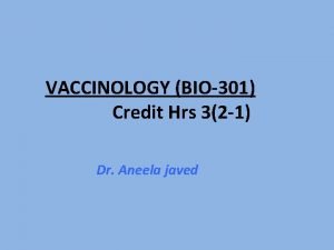 VACCINOLOGY BIO301 Credit Hrs 32 1 Dr Aneela