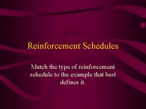 Reinforcement Schedules Match the type of reinforcement schedule