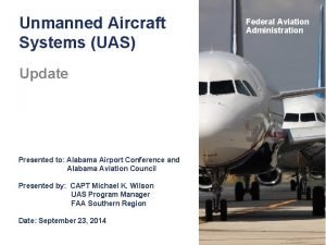 Unmanned Aircraft Systems UAS Update Presented to Alabama