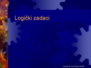 Logiki zadaci Created by Inna Shapiro 2006 Zadatak