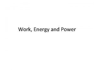 Work Energy and Power Work is done when