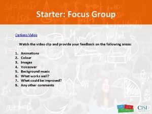 Starter Focus Group Options Video Watch the video