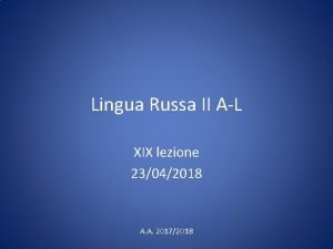 Lingua Russa II AL XIX lezione 23042018 A