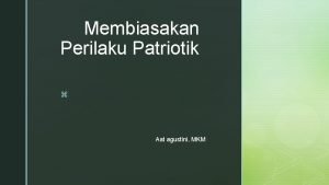 Membiasakan Perilaku Patriotik z Aat agustini MKM z