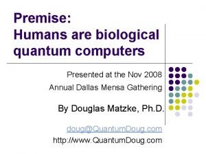 Premise Humans are biological quantum computers Presented at