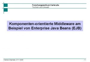 Forschungszentrum Karlsruhe Technik und Umwelt Komponentenorientierte Middleware am