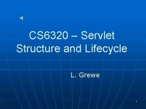 CS 6320 Servlet Structure and Lifecycle L Grewe