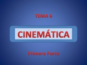 TEMA 6 CINEMTICA Primera Parte 1 QU ES