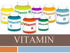 VITAMIN Definisi Vitamin merupakan senyawa yang diperlukan untuk