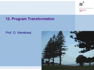 12 Program Transformation Prof O Nierstrasz Program Transformation
