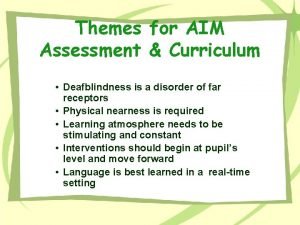 Themes for AIM Assessment Curriculum Deafblindness is a