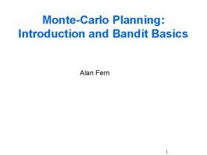 MonteCarlo Planning Introduction and Bandit Basics Alan Fern